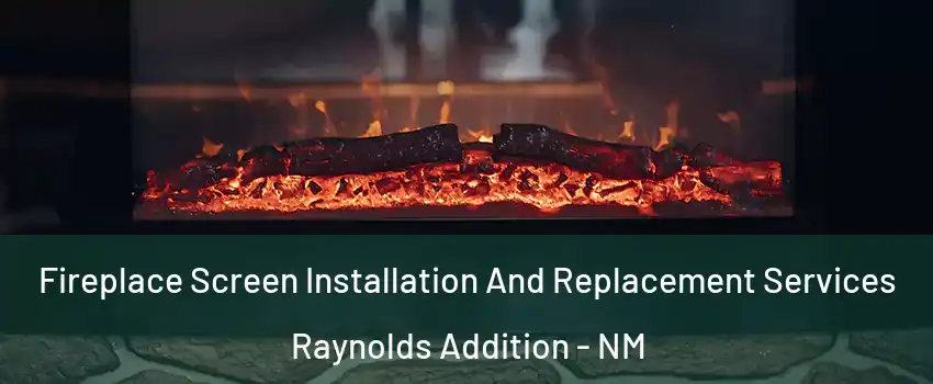 Fireplace Screen Installation And Replacement Services Raynolds Addition - NM