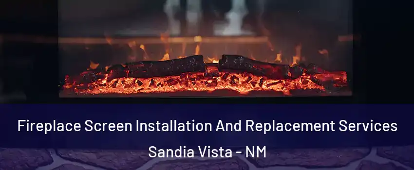 Fireplace Screen Installation And Replacement Services Sandia Vista - NM