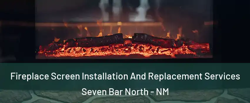 Fireplace Screen Installation And Replacement Services Seven Bar North - NM