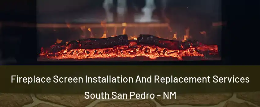 Fireplace Screen Installation And Replacement Services South San Pedro - NM