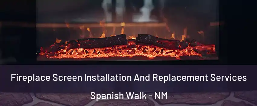 Fireplace Screen Installation And Replacement Services Spanish Walk - NM