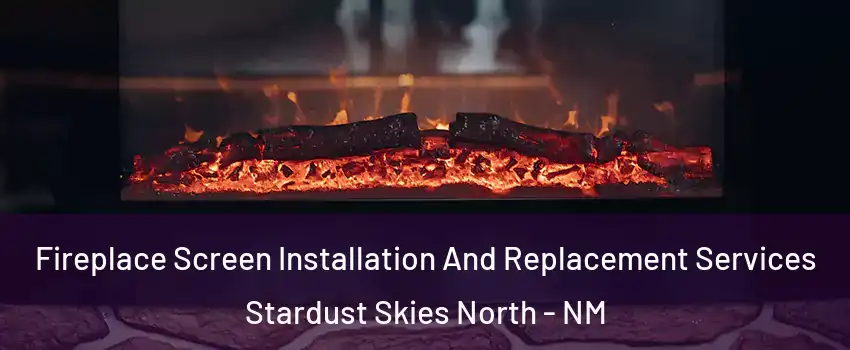 Fireplace Screen Installation And Replacement Services Stardust Skies North - NM