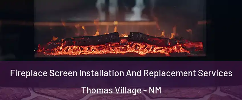 Fireplace Screen Installation And Replacement Services Thomas Village - NM