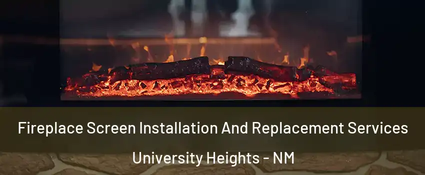 Fireplace Screen Installation And Replacement Services University Heights - NM