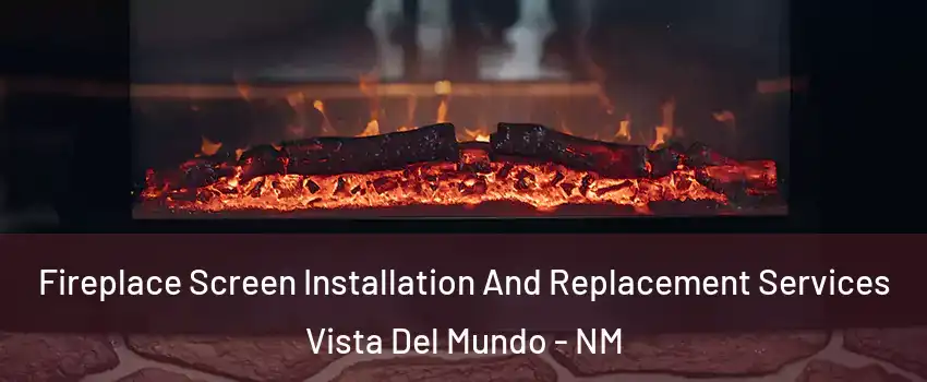 Fireplace Screen Installation And Replacement Services Vista Del Mundo - NM