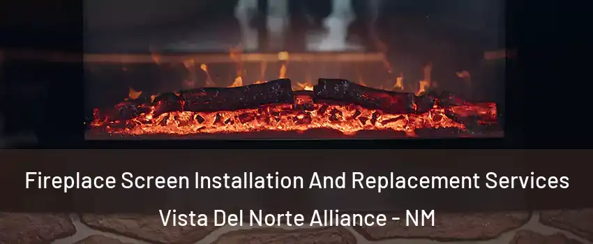 Fireplace Screen Installation And Replacement Services Vista Del Norte Alliance - NM