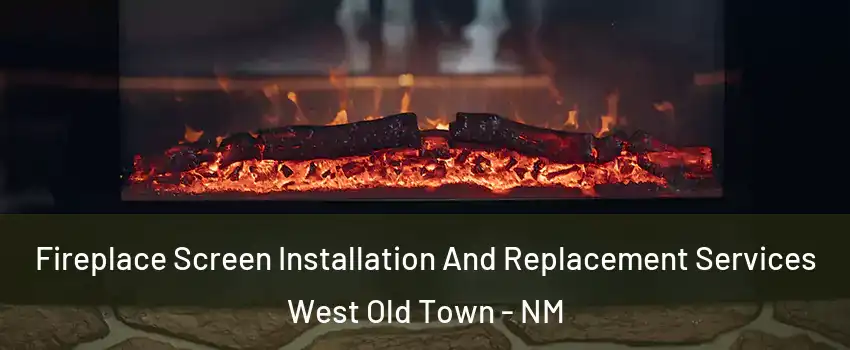 Fireplace Screen Installation And Replacement Services West Old Town - NM
