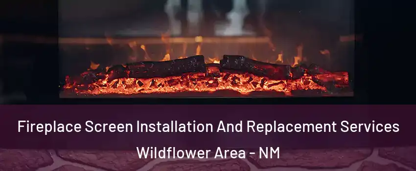 Fireplace Screen Installation And Replacement Services Wildflower Area - NM