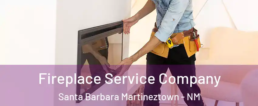 Fireplace Service Company Santa Barbara Martineztown - NM