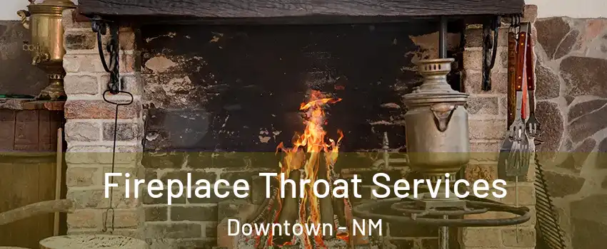 Fireplace Throat Services Downtown - NM