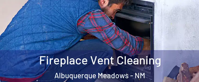 Fireplace Vent Cleaning Albuquerque Meadows - NM