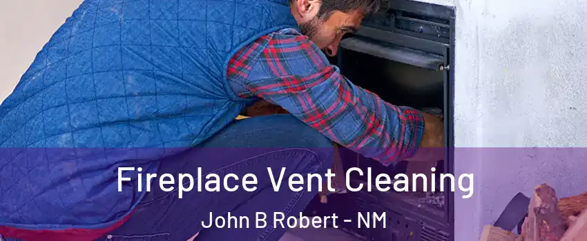 Fireplace Vent Cleaning John B Robert - NM