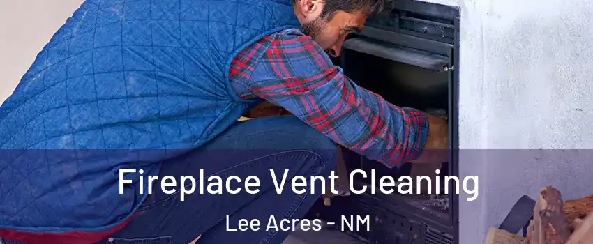 Fireplace Vent Cleaning Lee Acres - NM
