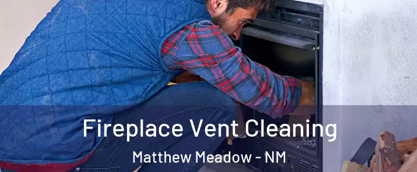 Fireplace Vent Cleaning Matthew Meadow - NM