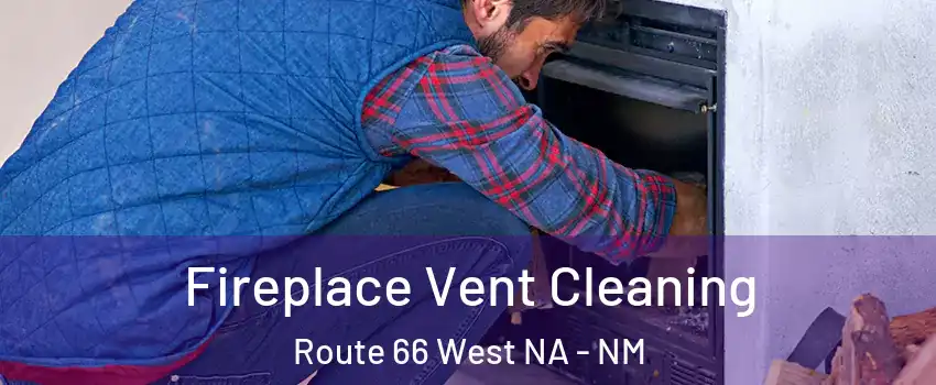 Fireplace Vent Cleaning Route 66 West NA - NM
