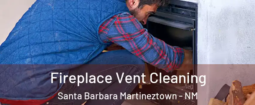 Fireplace Vent Cleaning Santa Barbara Martineztown - NM