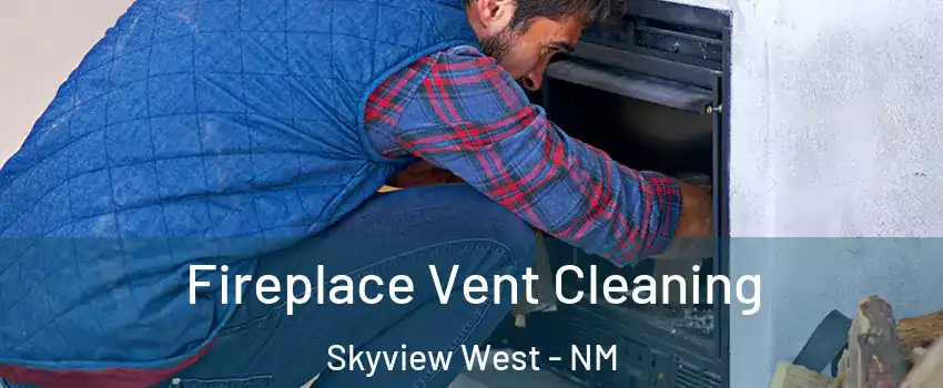 Fireplace Vent Cleaning Skyview West - NM