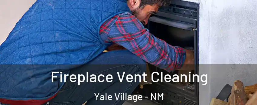 Fireplace Vent Cleaning Yale Village - NM