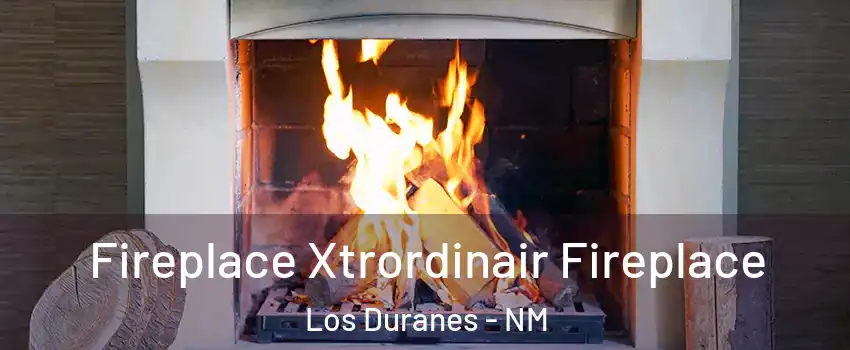 Fireplace Xtrordinair Fireplace Los Duranes - NM
