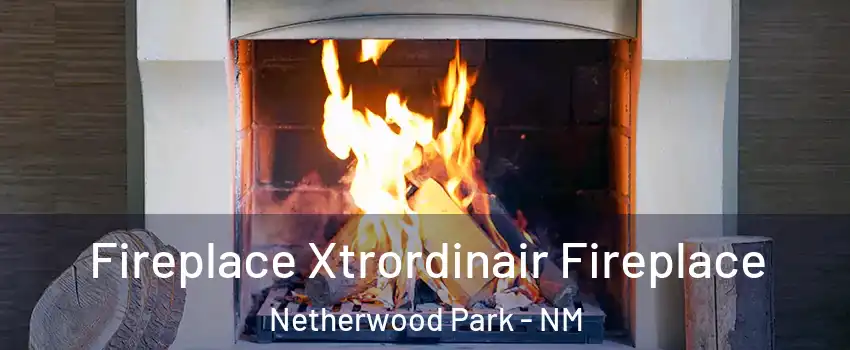 Fireplace Xtrordinair Fireplace Netherwood Park - NM