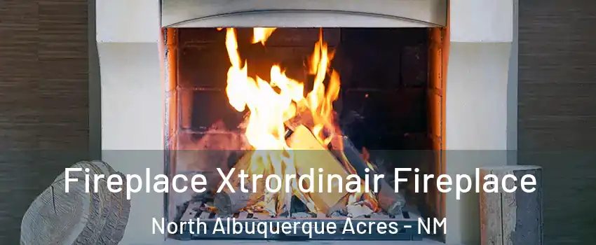 Fireplace Xtrordinair Fireplace North Albuquerque Acres - NM