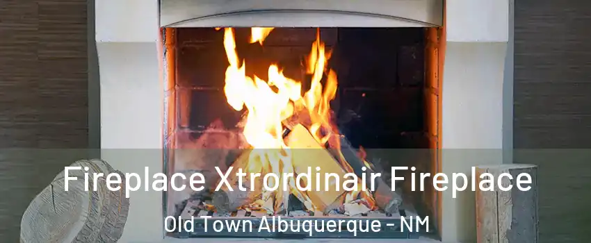 Fireplace Xtrordinair Fireplace Old Town Albuquerque - NM