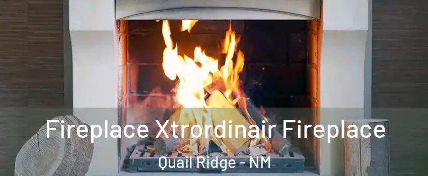 Fireplace Xtrordinair Fireplace Quail Ridge - NM