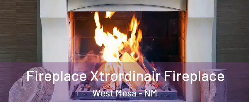Fireplace Xtrordinair Fireplace West Mesa - NM