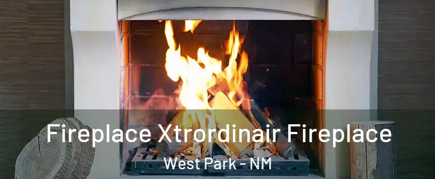 Fireplace Xtrordinair Fireplace West Park - NM