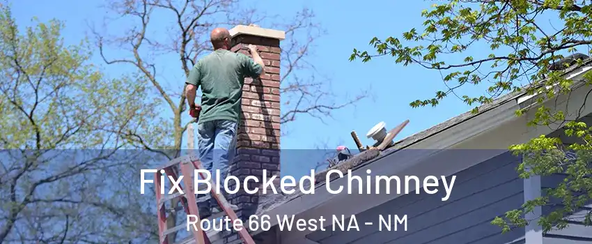 Fix Blocked Chimney Route 66 West NA - NM