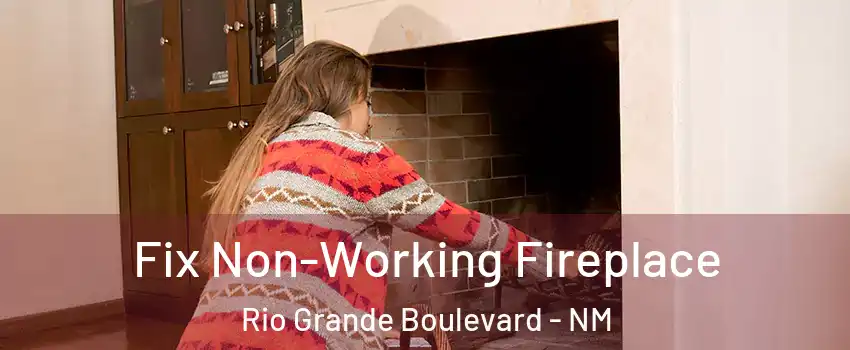 Fix Non-Working Fireplace Rio Grande Boulevard - NM