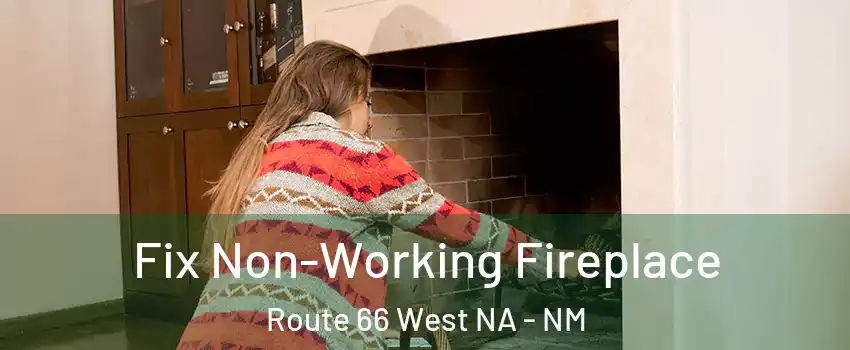 Fix Non-Working Fireplace Route 66 West NA - NM