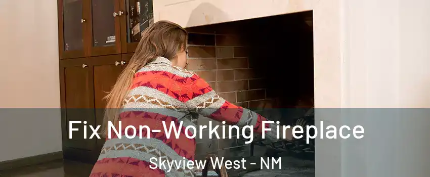 Fix Non-Working Fireplace Skyview West - NM