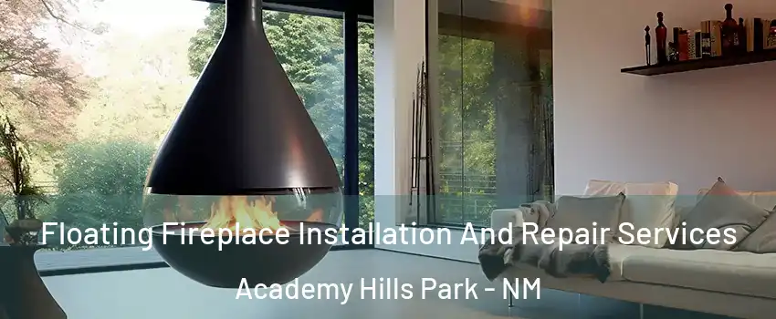 Floating Fireplace Installation And Repair Services Academy Hills Park - NM