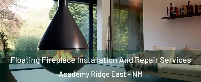 Floating Fireplace Installation And Repair Services Academy Ridge East - NM