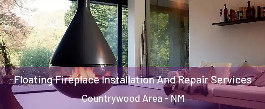 Floating Fireplace Installation And Repair Services Countrywood Area - NM