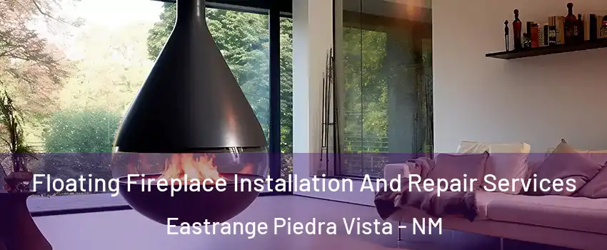 Floating Fireplace Installation And Repair Services Eastrange Piedra Vista - NM