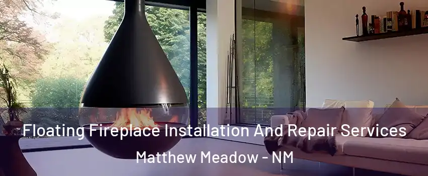 Floating Fireplace Installation And Repair Services Matthew Meadow - NM