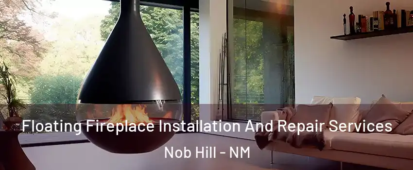 Floating Fireplace Installation And Repair Services Nob Hill - NM