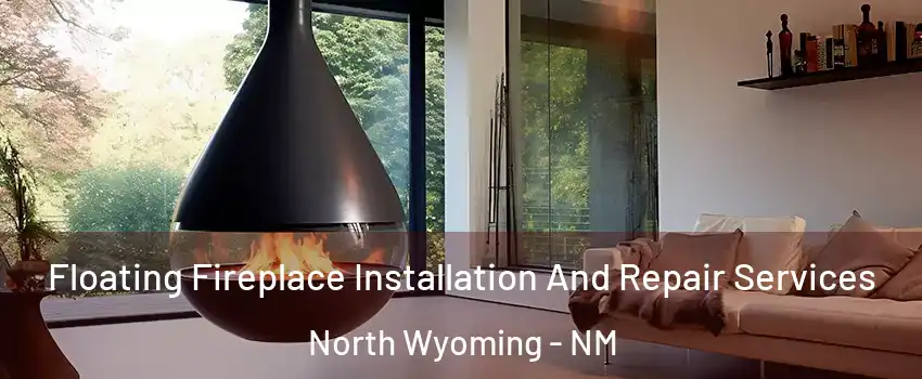 Floating Fireplace Installation And Repair Services North Wyoming - NM