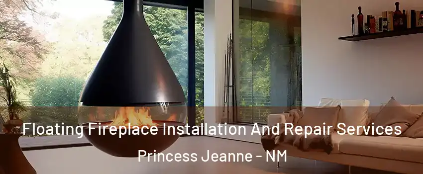 Floating Fireplace Installation And Repair Services Princess Jeanne - NM