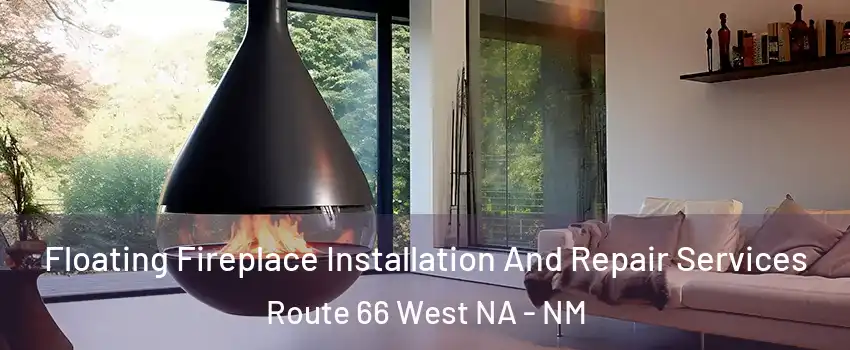 Floating Fireplace Installation And Repair Services Route 66 West NA - NM