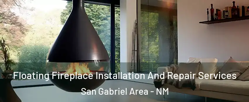 Floating Fireplace Installation And Repair Services San Gabriel Area - NM