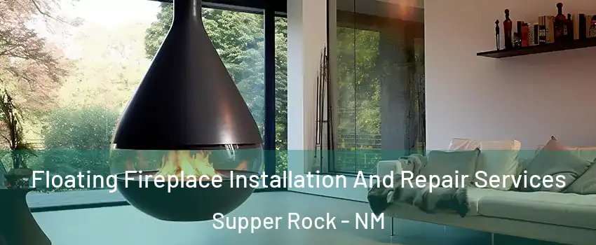 Floating Fireplace Installation And Repair Services Supper Rock - NM