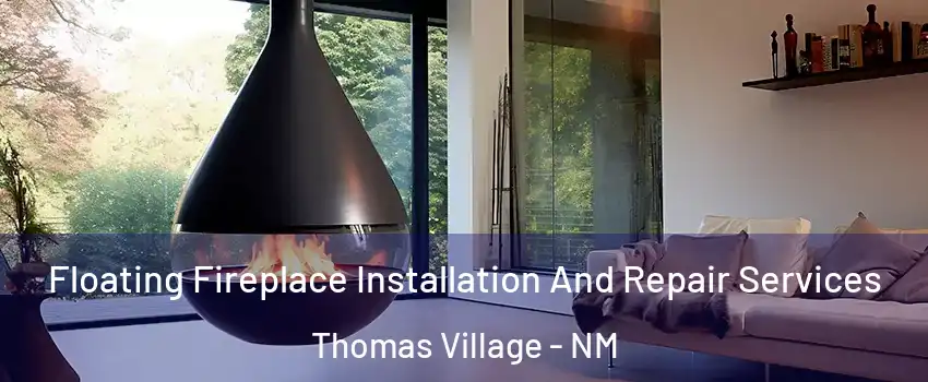 Floating Fireplace Installation And Repair Services Thomas Village - NM