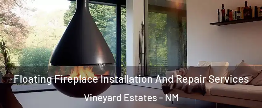 Floating Fireplace Installation And Repair Services Vineyard Estates - NM