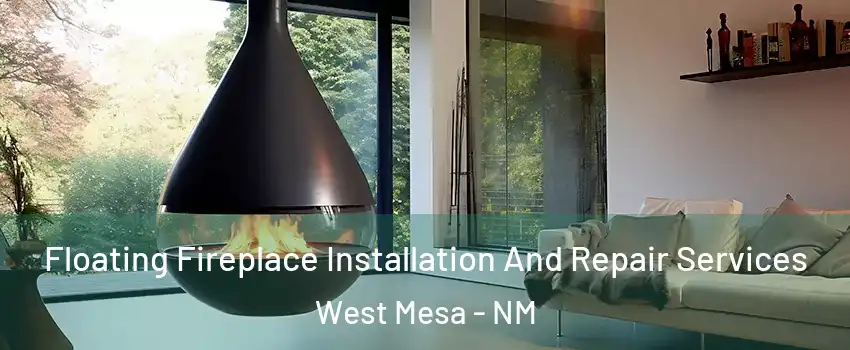 Floating Fireplace Installation And Repair Services West Mesa - NM