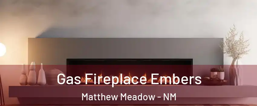 Gas Fireplace Embers Matthew Meadow - NM