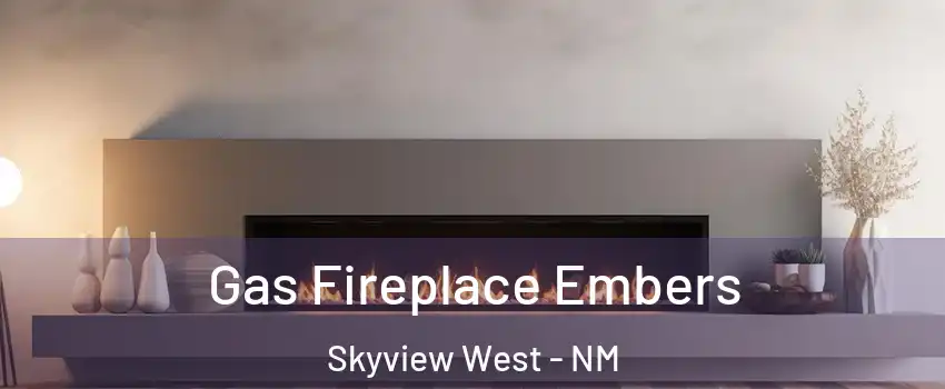 Gas Fireplace Embers Skyview West - NM