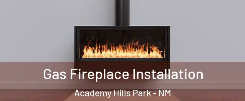 Gas Fireplace Installation Academy Hills Park - NM